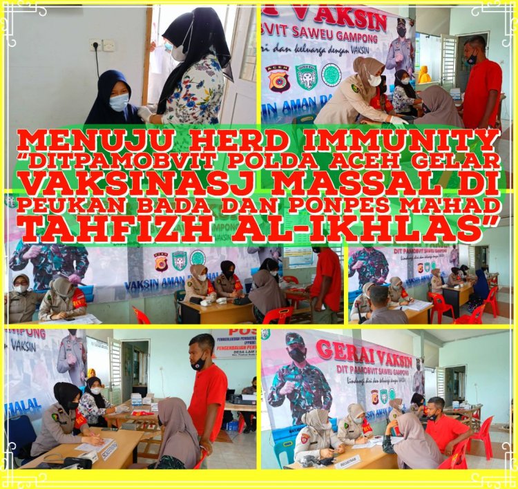 Menuju Herd Immunity “Ditpamobvit Polda Aceh Gelar Vaksinasj Massal di Peukan Bada Dan Ponpes Ma’had Tahfizh Al-ikhlas”