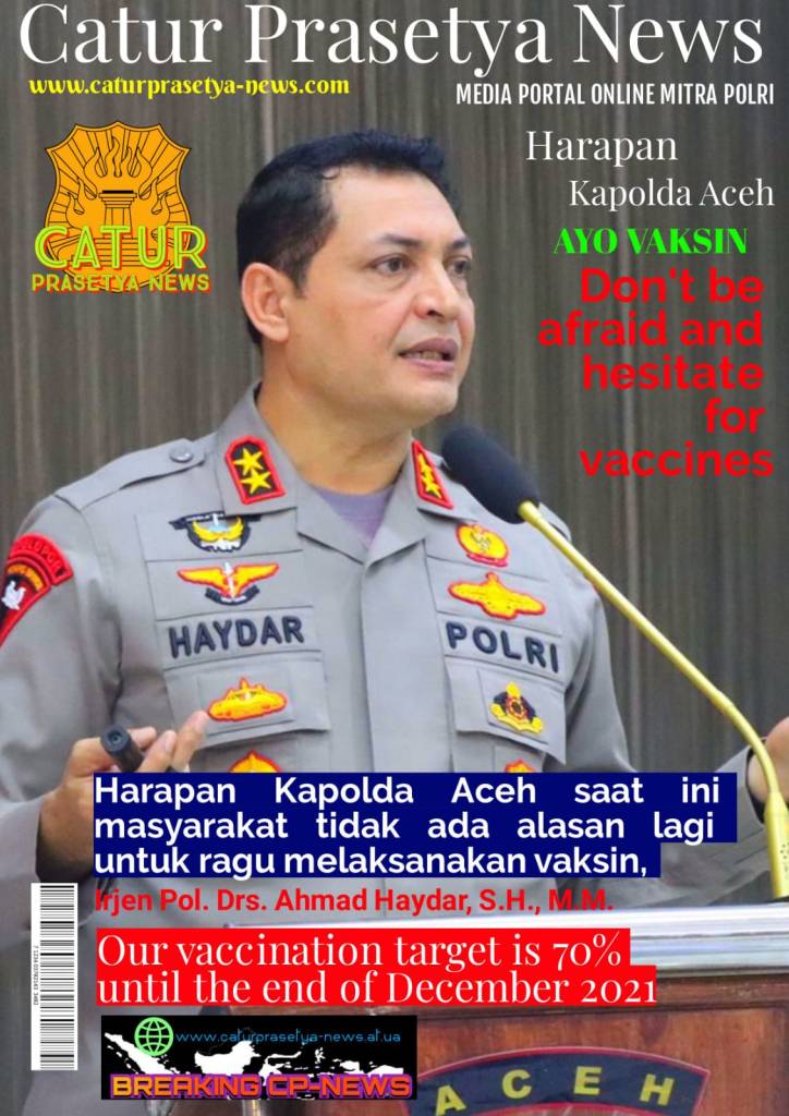 Harapan Kapolda Aceh “Jangan Ada Lagi Masyarakat yang Ragu Untuk Vaksin” Irjen Pol Drs Ahmad HAYDAR S.H, M.M
